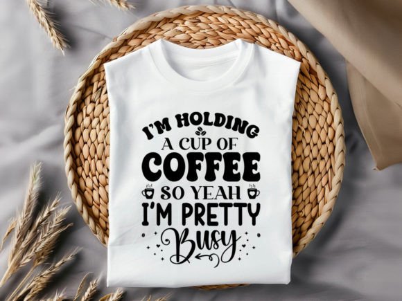 I’m Holding a Cup of Coffee SVG T-Shirt Graphics