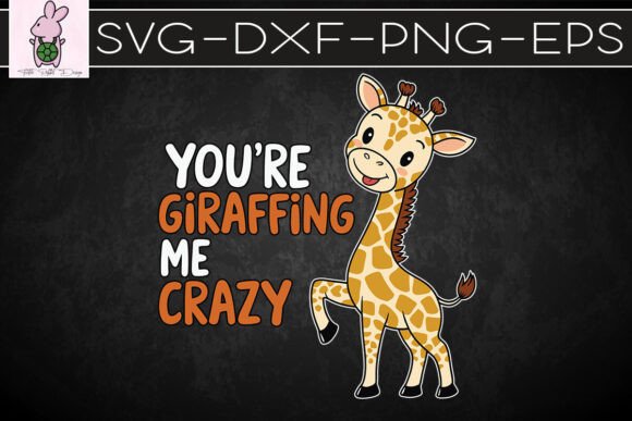 You’re Giraffing Me Crazy Giraffe SVG: Graphics for Crafts & Local Brands